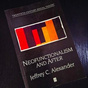 Neofunctionalism and After by Jeffrey C. Alexander