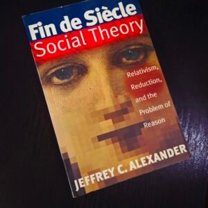 Fin de Siècle Social Theory by Jeffrey C. Alexander