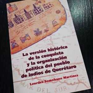La versión histórica de la conquista y la organización política del pueblo de indios de Querétaro